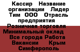 Кассир › Название организации ­ Лидер Тим, ООО › Отрасль предприятия ­ Розничная торговля › Минимальный оклад ­ 1 - Все города Работа » Вакансии   . Крым,Симферополь